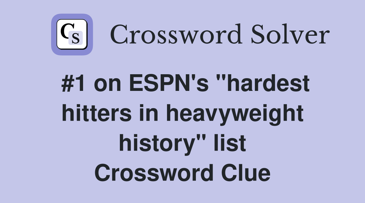 #1 on ESPN's "hardest hitters in heavyweight history" list Crossword Clue