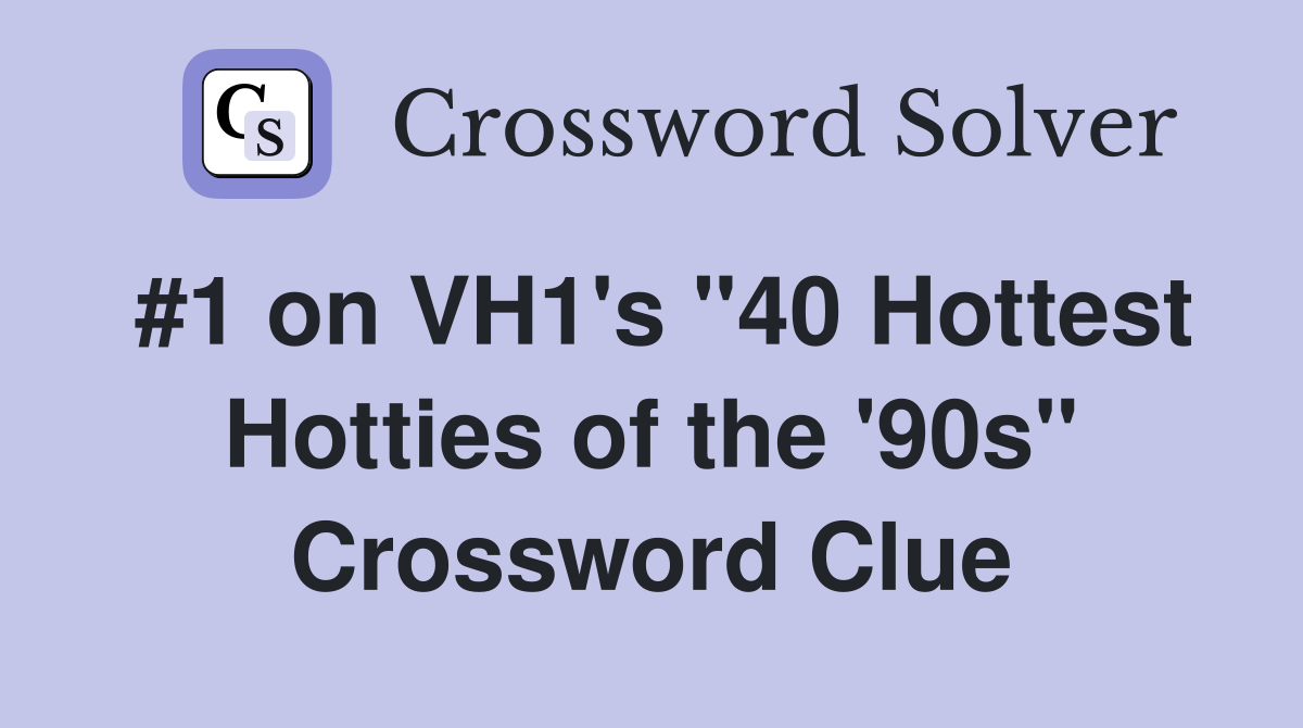 #1 on VH1's "40 Hottest Hotties of the '90s" Crossword Clue