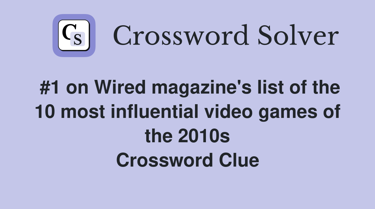 #1 on Wired magazine's list of the 10 most influential video games of the 2010s Crossword Clue
