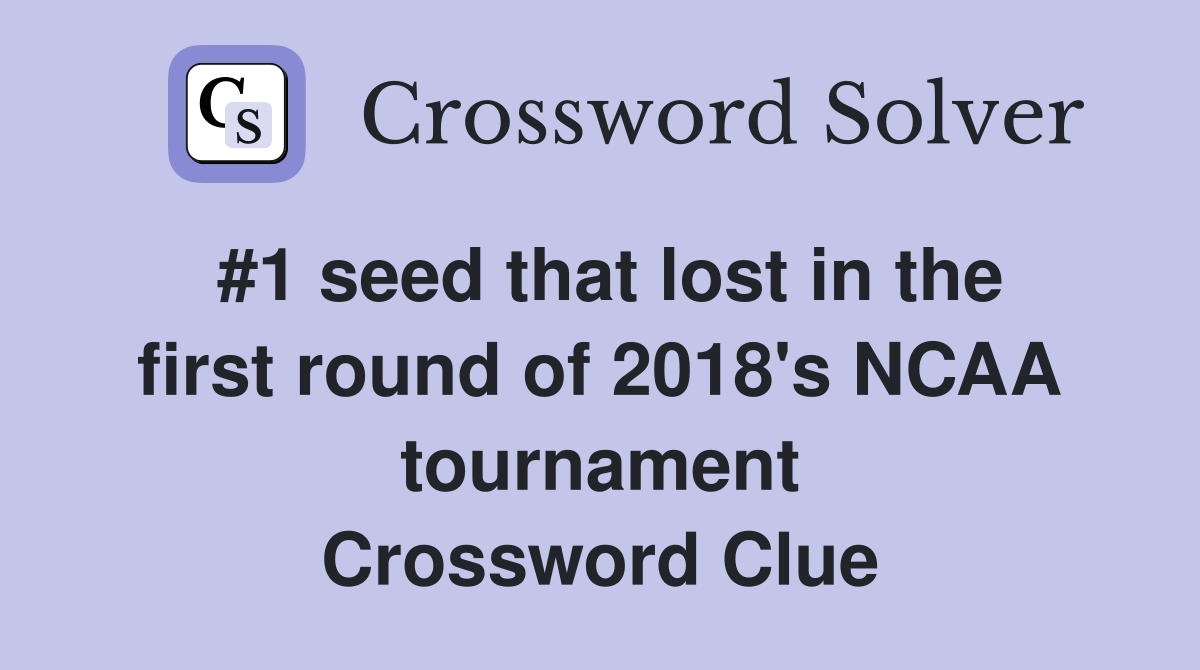 #1 seed that lost in the first round of 2018's NCAA tournament Crossword Clue