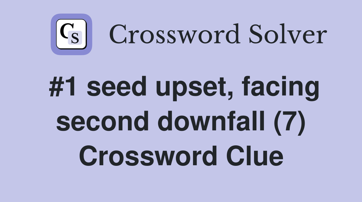 #1 seed upset, facing second downfall (7) Crossword Clue