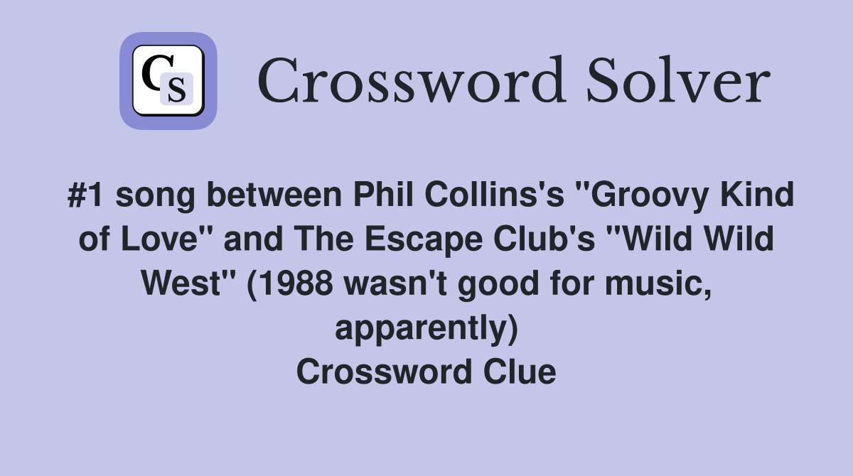#1 song between Phil Collins's "Groovy Kind of Love" and The Escape Club's "Wild Wild West" (1988 wasn't good for music, apparently) Crossword Clue