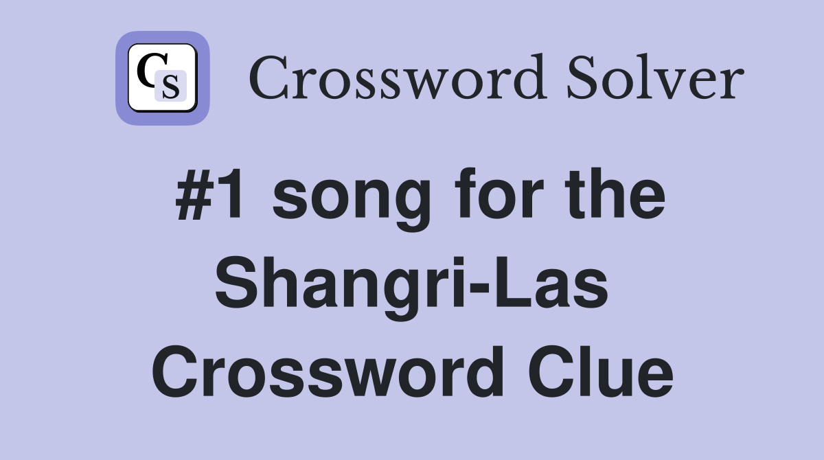 #1 song for the Shangri-Las Crossword Clue