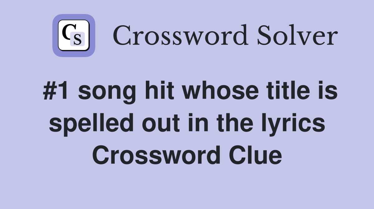 #1 song hit whose title is spelled out in the lyrics Crossword Clue