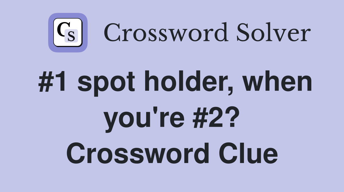 #1 spot holder, when you're #2? Crossword Clue
