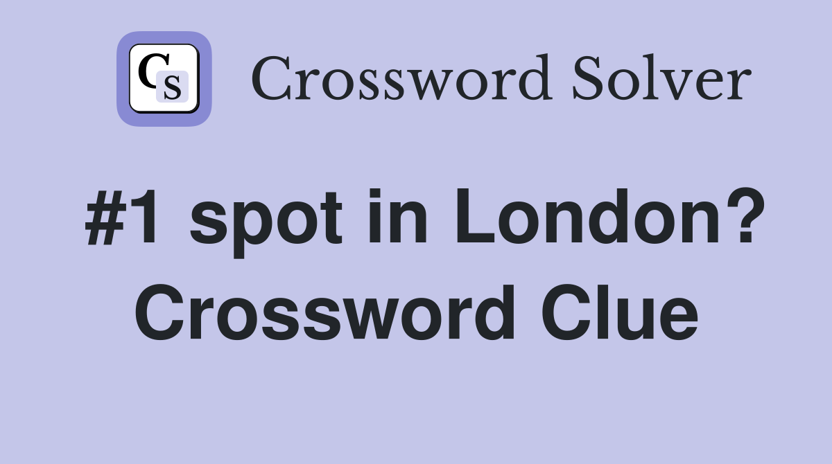 #1 spot in London? Crossword Clue