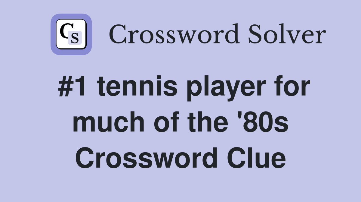 #1 tennis player for much of the '80s Crossword Clue