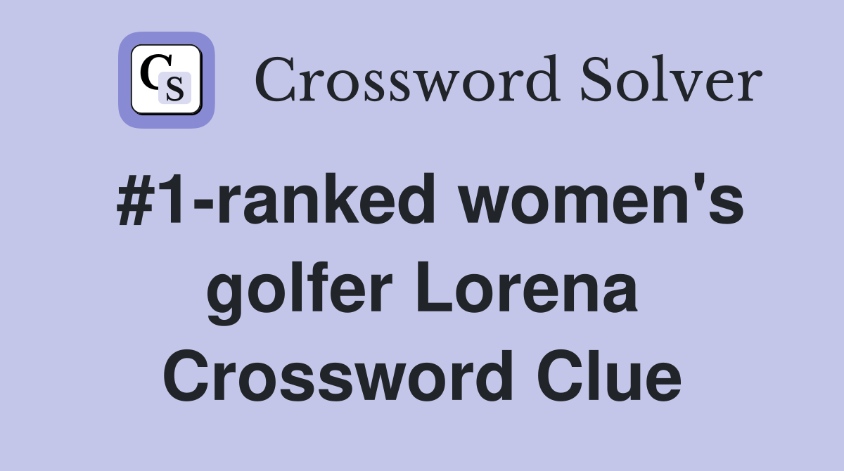 #1-ranked women's golfer Lorena Crossword Clue