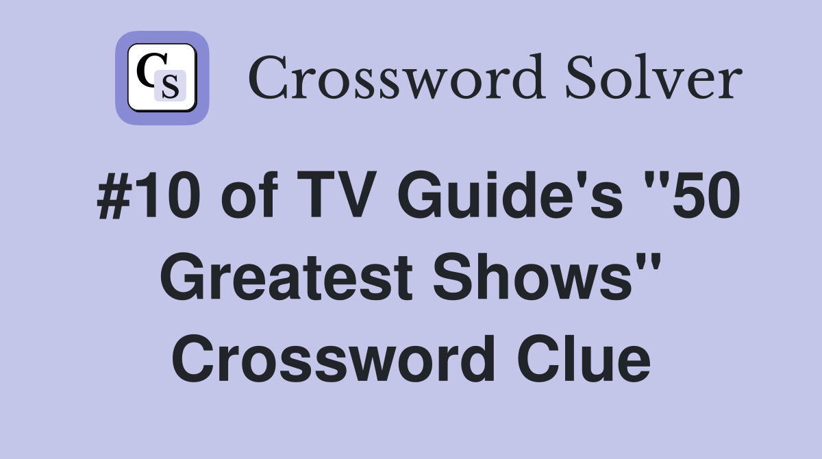 #10 of TV Guide's "50 Greatest Shows" Crossword Clue