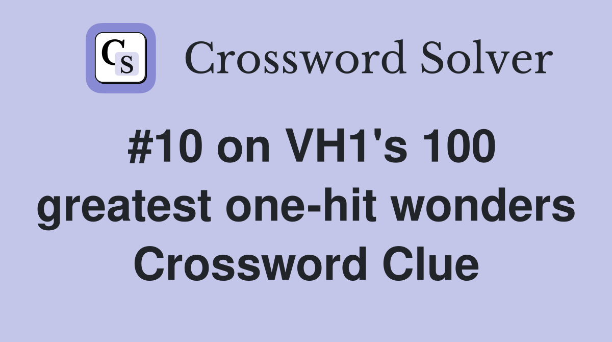 #10 on VH1's 100 greatest one-hit wonders Crossword Clue