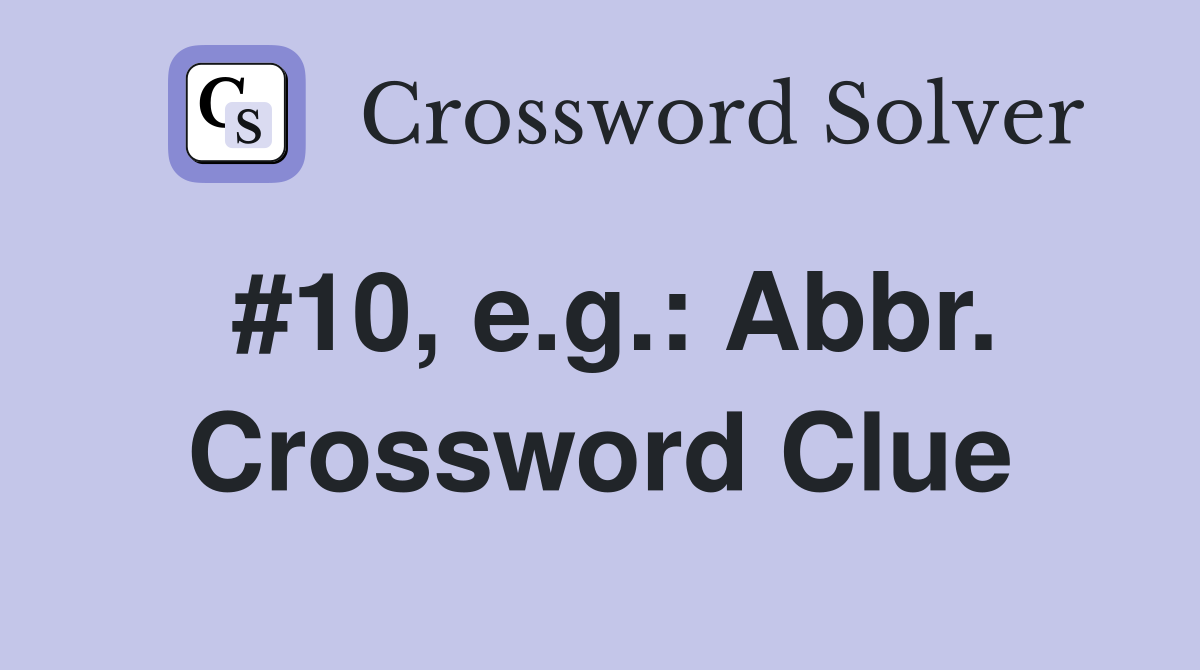 #10, e.g.: Abbr. Crossword Clue