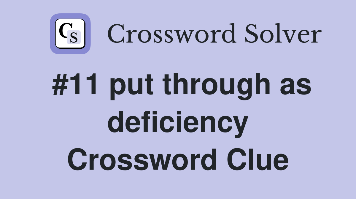 #11 put through as deficiency Crossword Clue