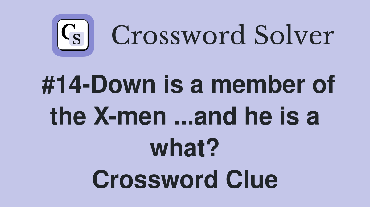 #14-Down is a member of the X-men ...and he is a what? Crossword Clue