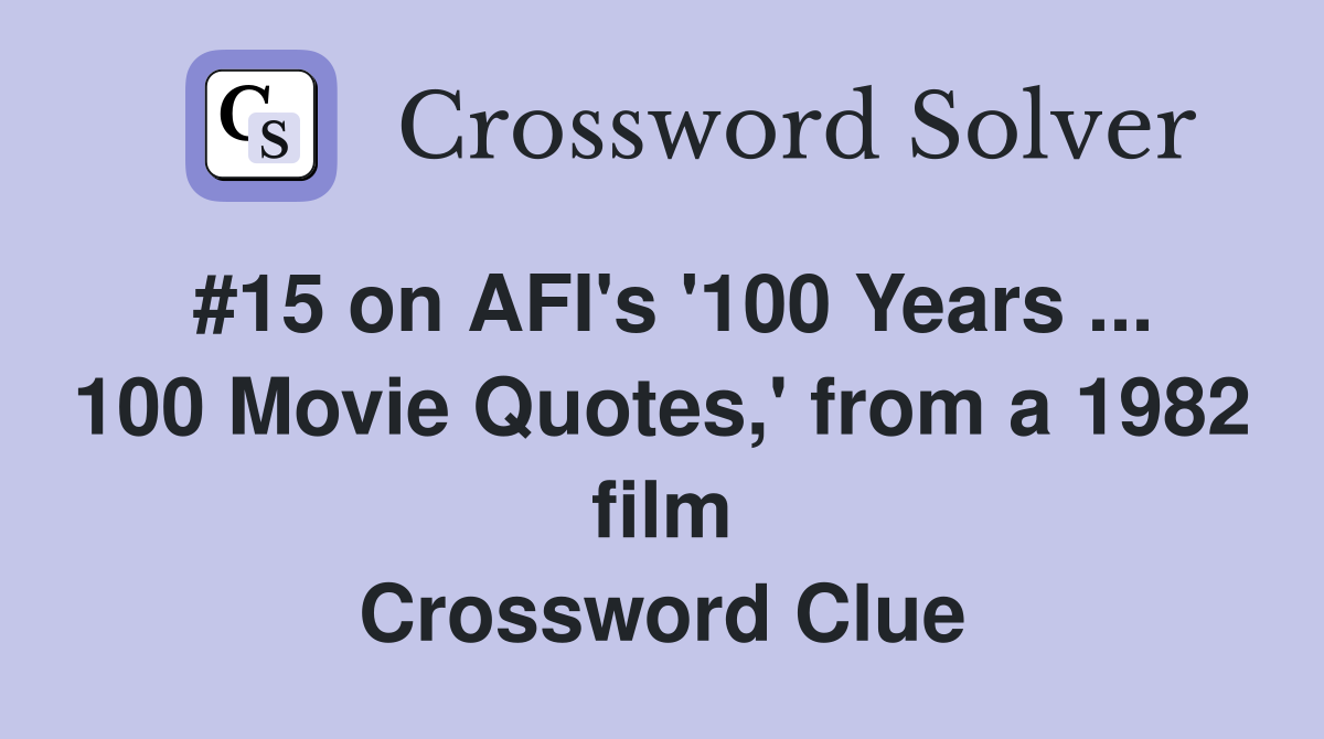 #15 on AFI's '100 Years ... 100 Movie Quotes,' from a 1982 film Crossword Clue