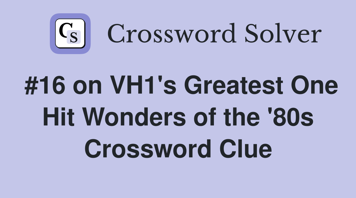#16 on VH1's Greatest One Hit Wonders of the '80s Crossword Clue