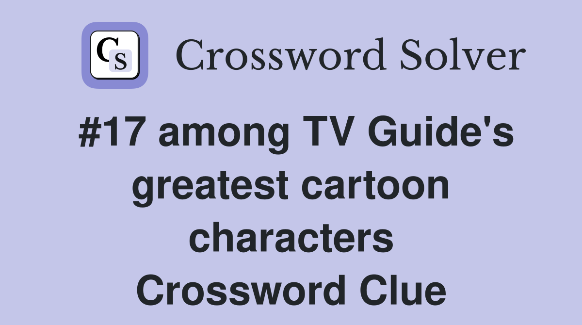 #17 among TV Guide's greatest cartoon characters Crossword Clue
