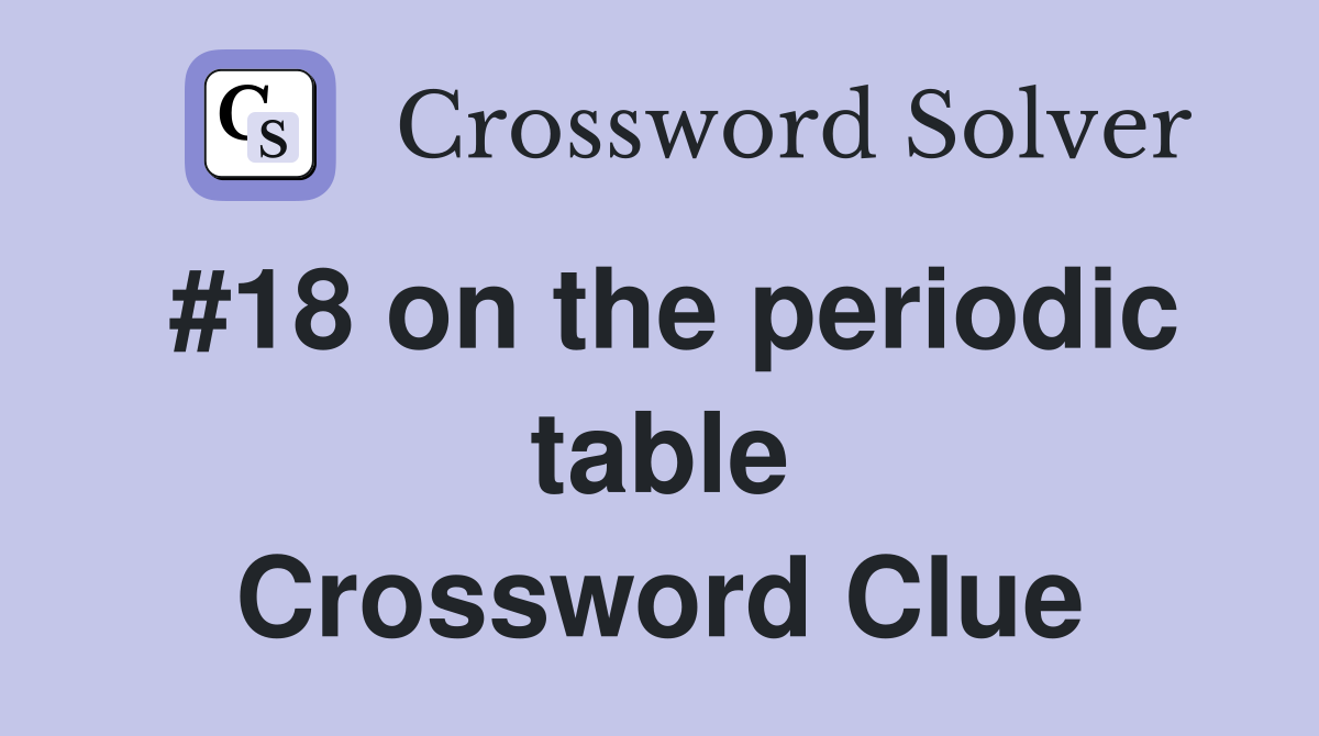 #18 on the periodic table Crossword Clue
