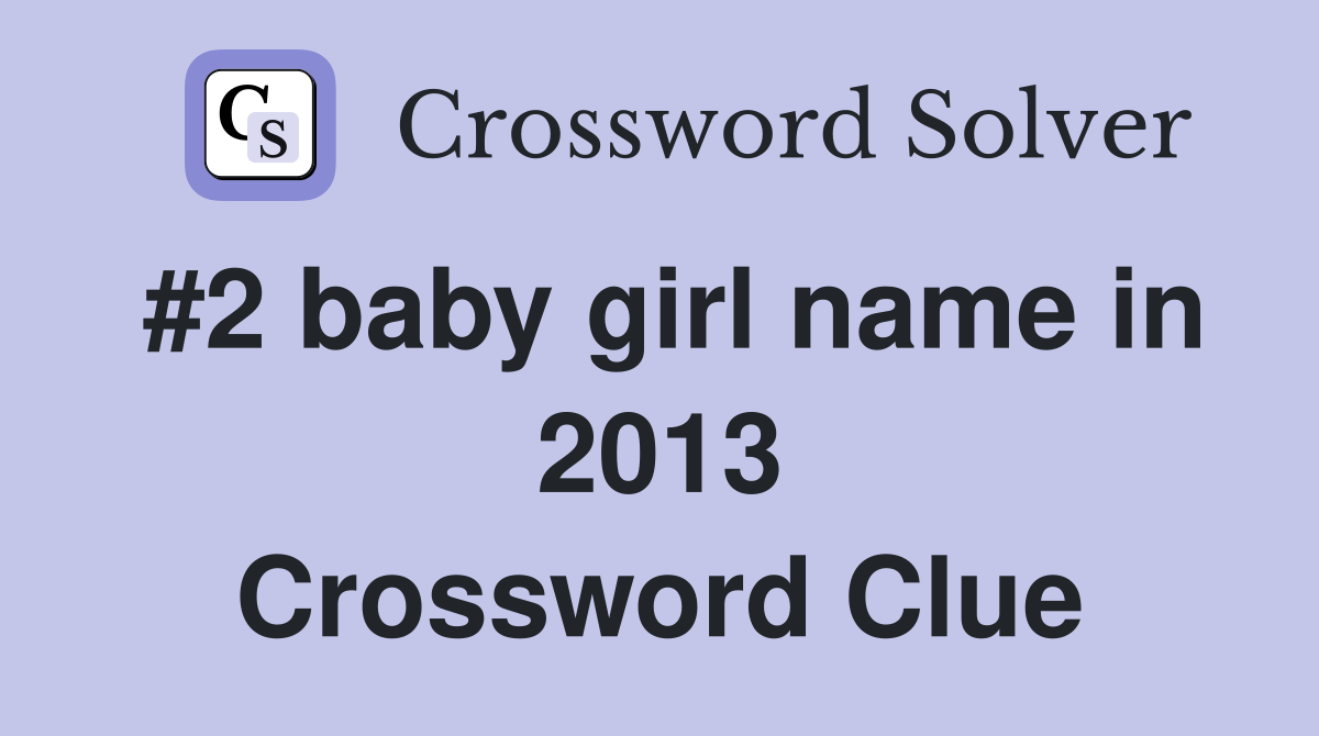 #2 baby girl name in 2013 Crossword Clue
