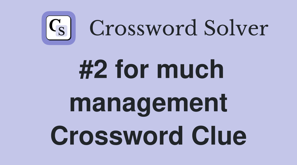 #2 for much management Crossword Clue