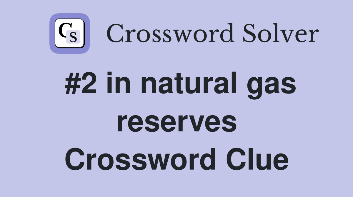 #2 in natural gas reserves Crossword Clue