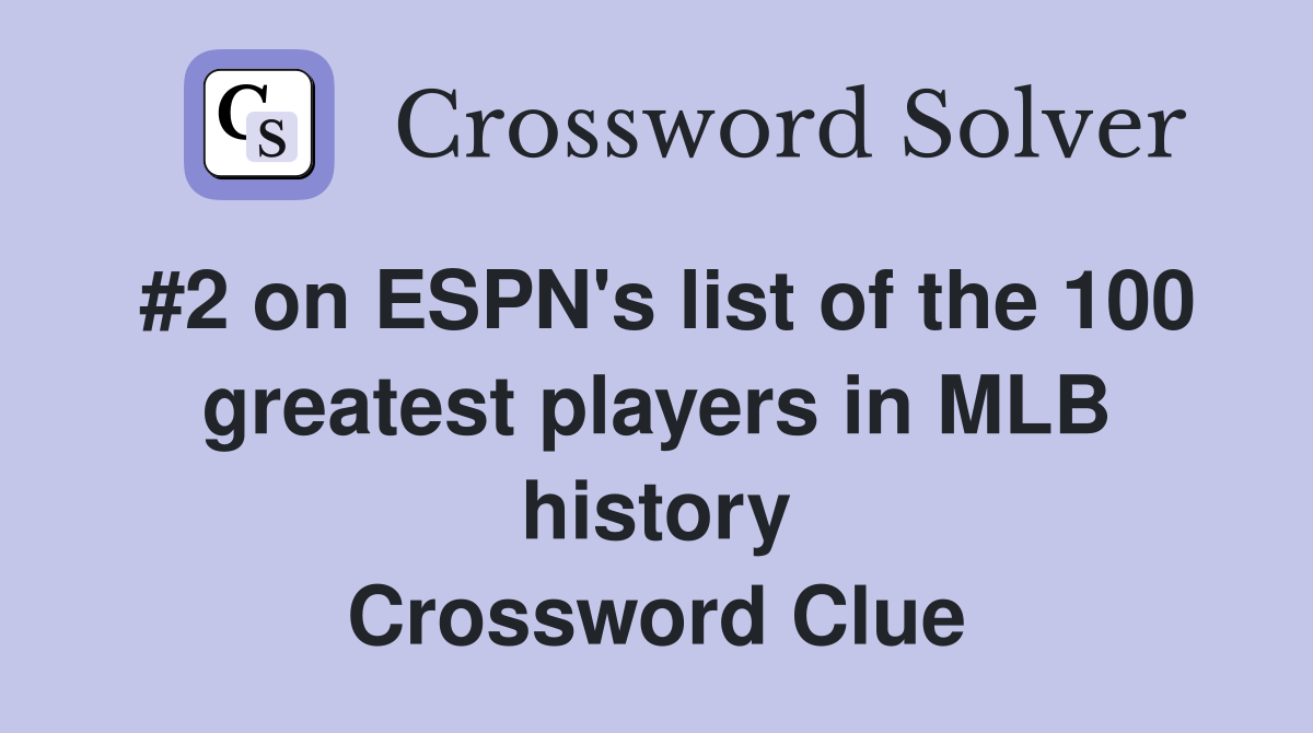 #2 on ESPN's list of the 100 greatest players in MLB history Crossword Clue
