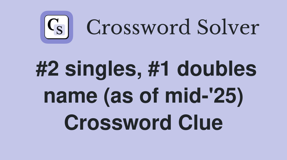 #2 singles, #1 doubles name (as of mid-'25) Crossword Clue