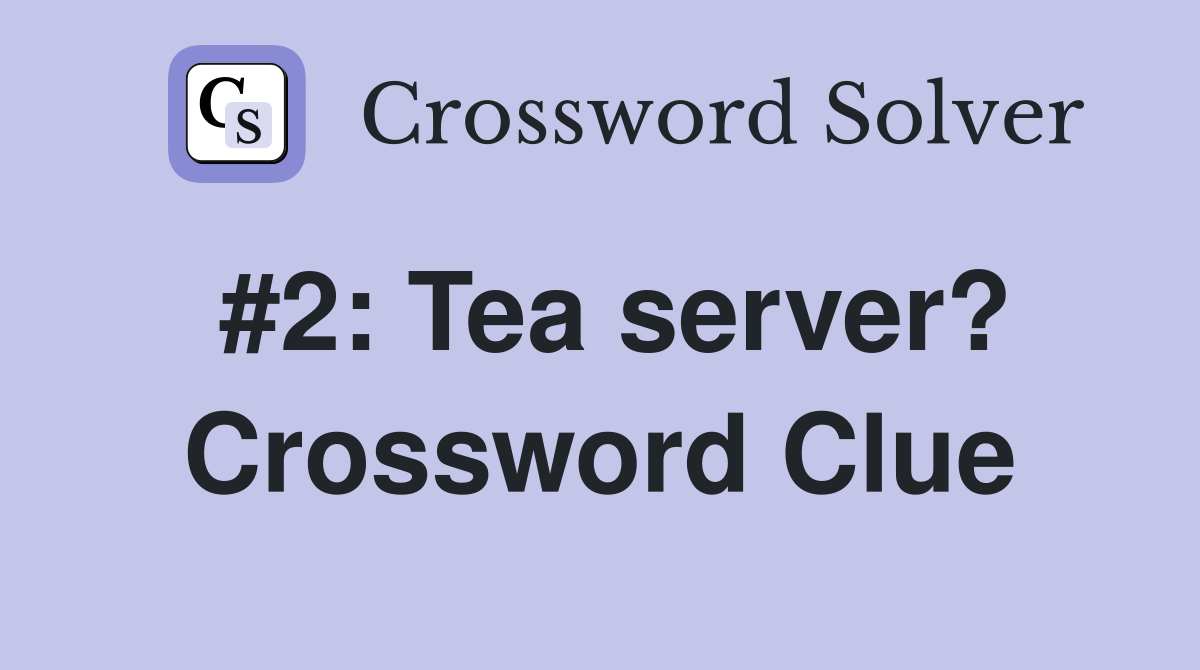 #2: Tea server? Crossword Clue