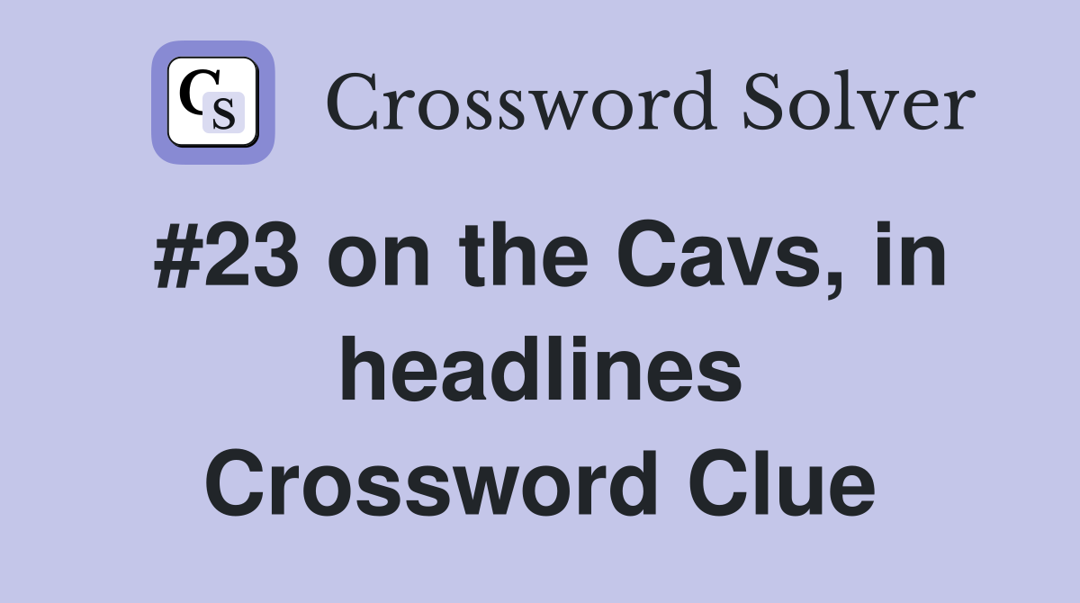 #23 on the Cavs, in headlines Crossword Clue