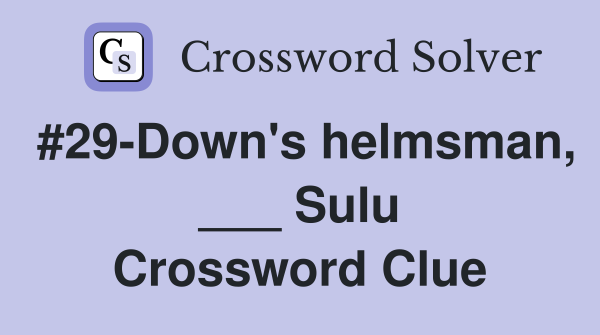 #29-Down's helmsman, ___ Sulu Crossword Clue