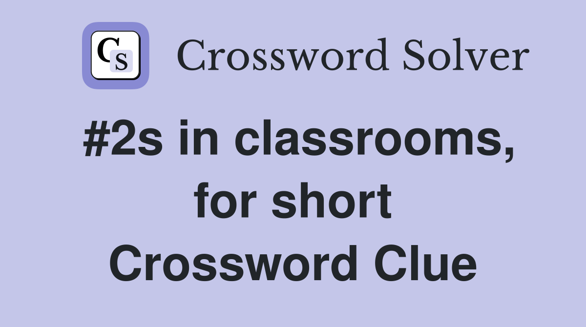 #2s in classrooms, for short Crossword Clue
