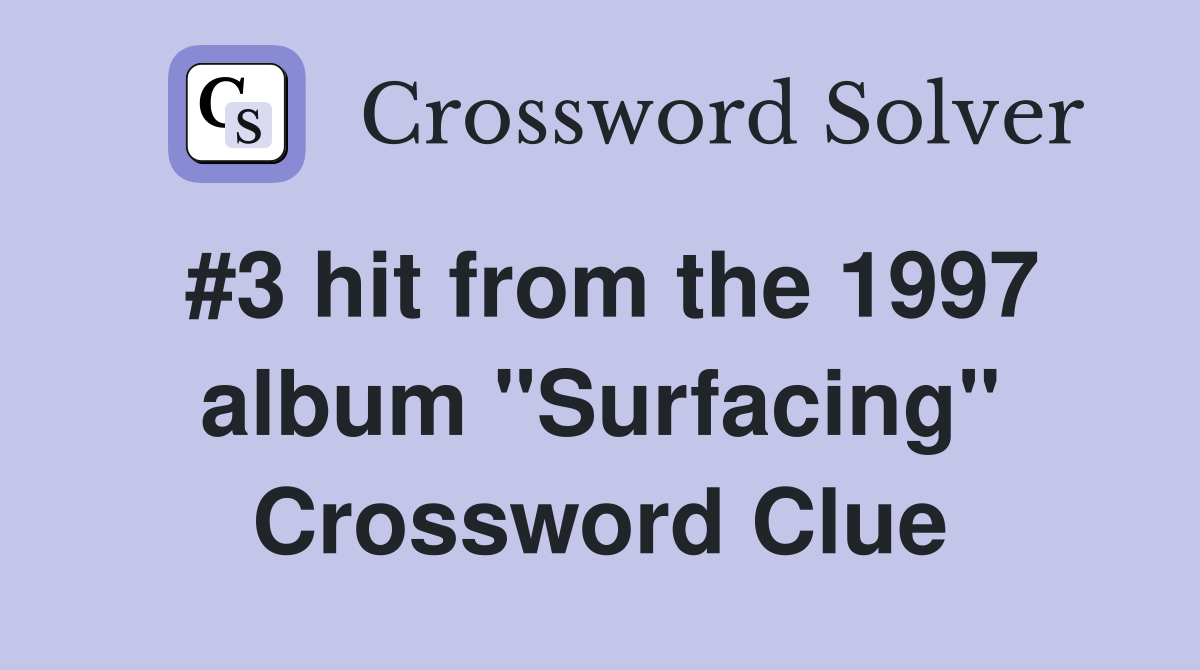 #3 hit from the 1997 album "Surfacing" Crossword Clue