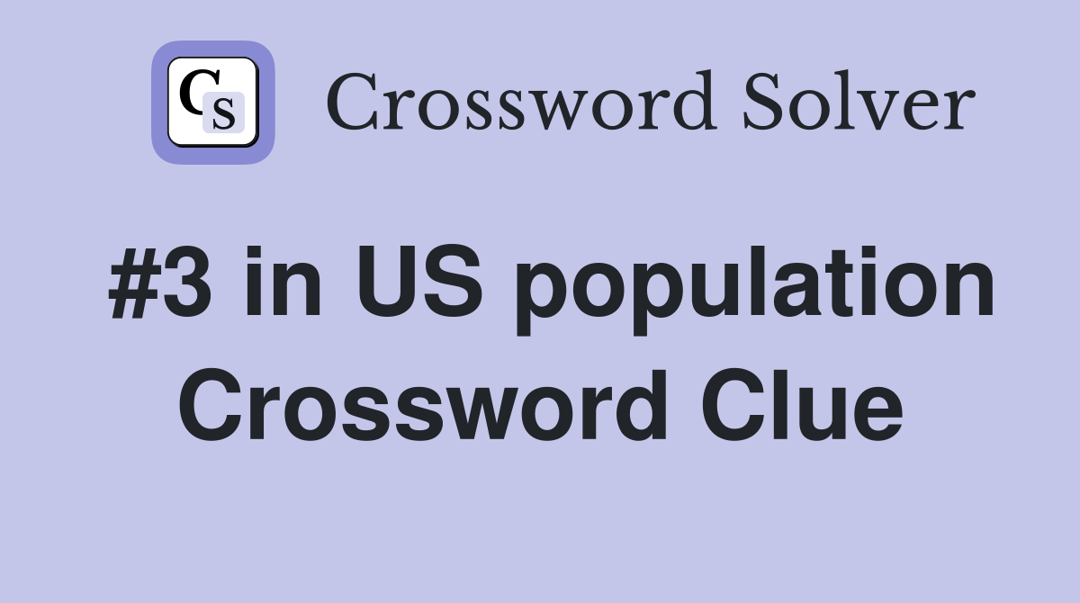 #3 in US population Crossword Clue