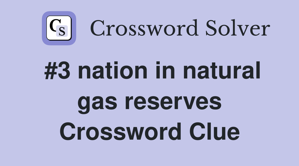 #3 nation in natural gas reserves Crossword Clue
