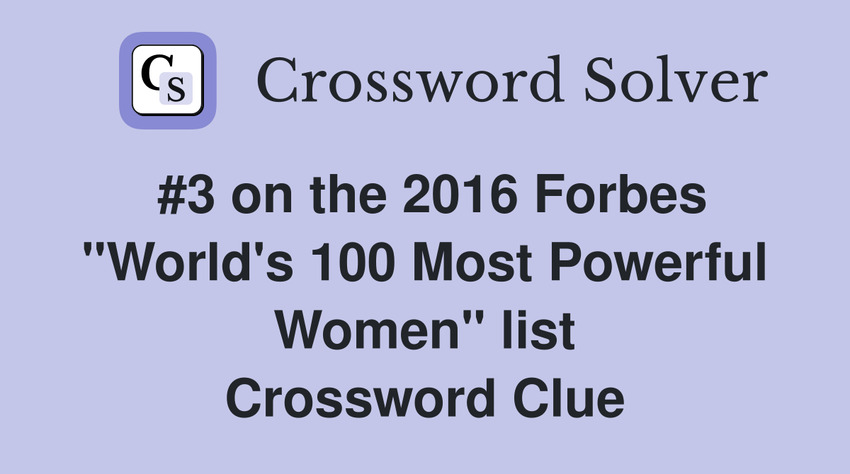 #3 on the 2016 Forbes "World's 100 Most Powerful Women" list Crossword Clue