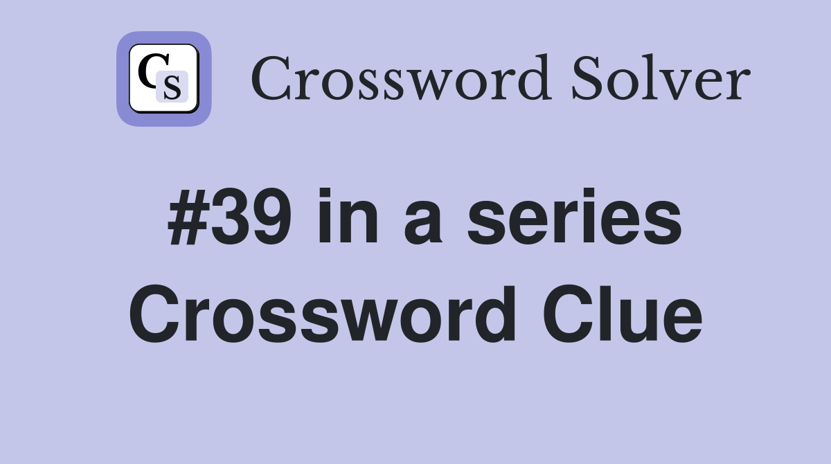 #39 in a series Crossword Clue