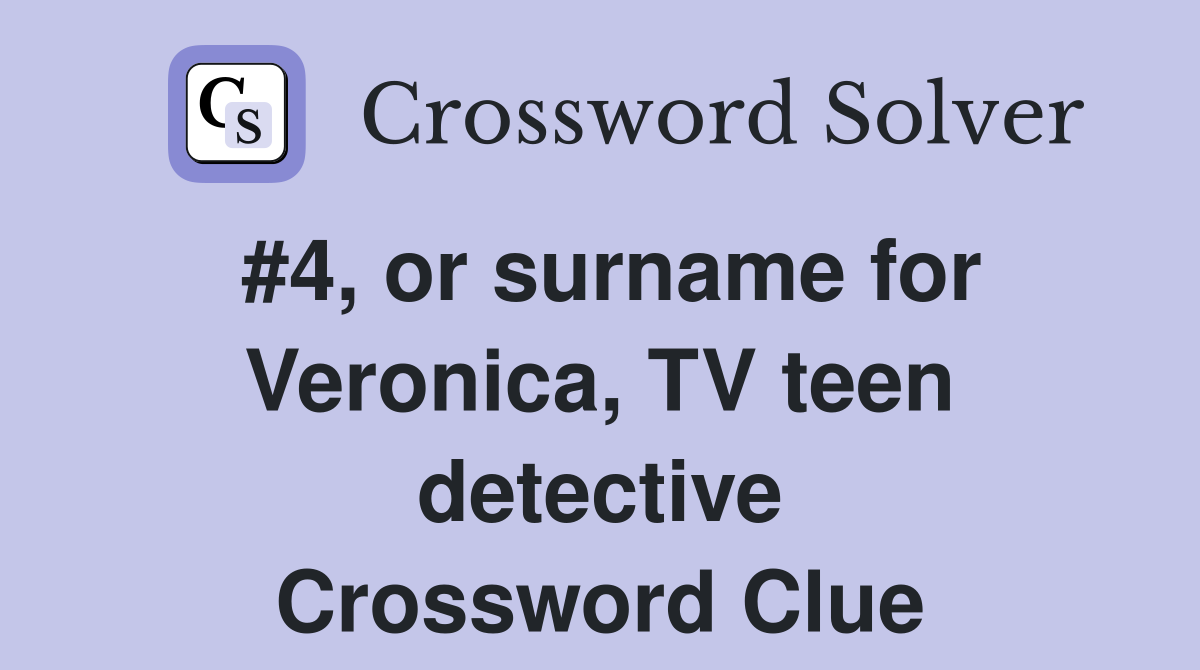 #4, or surname for Veronica, TV teen detective Crossword Clue