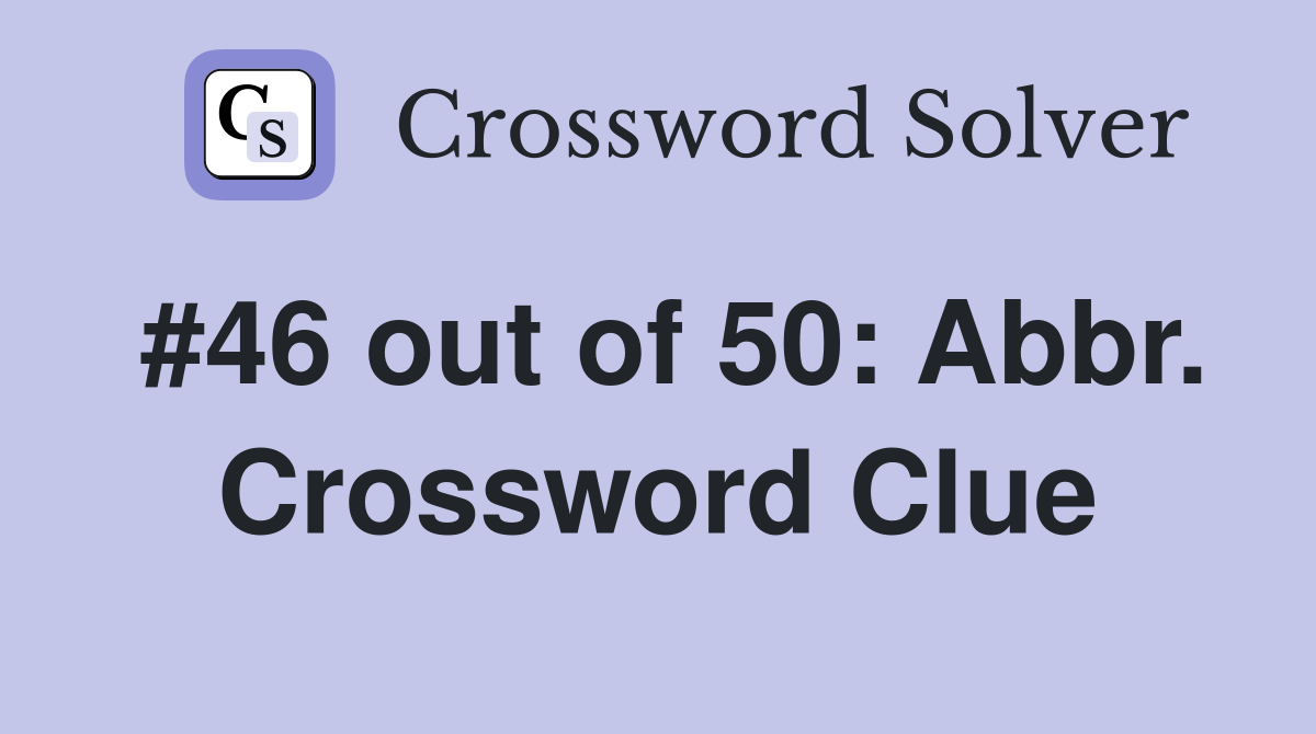 #46 out of 50: Abbr. Crossword Clue