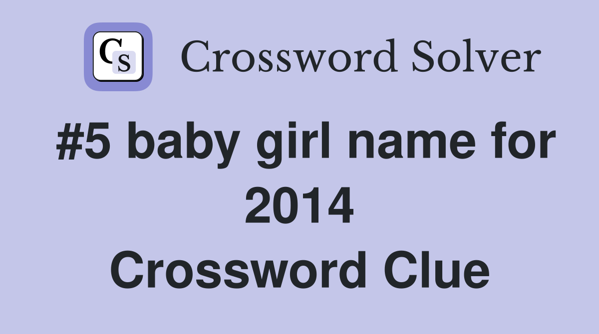 #5 baby girl name for 2014 Crossword Clue