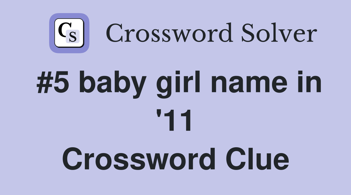#5 baby girl name in '11 Crossword Clue