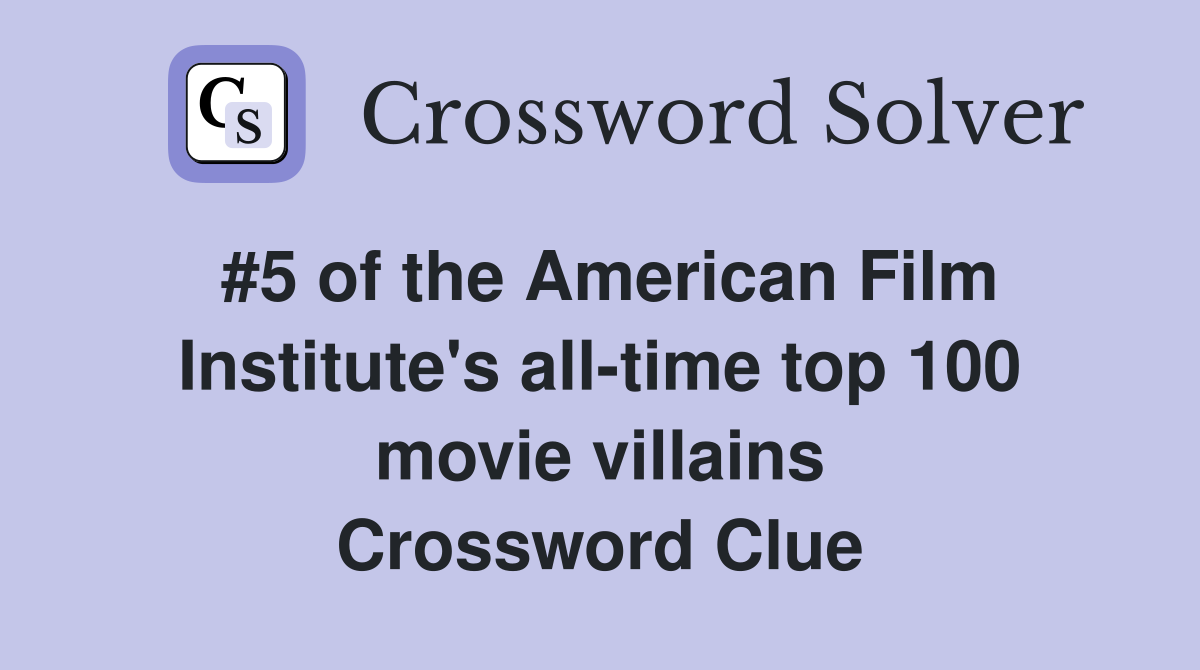 #5 of the American Film Institute's all-time top 100 movie villains Crossword Clue