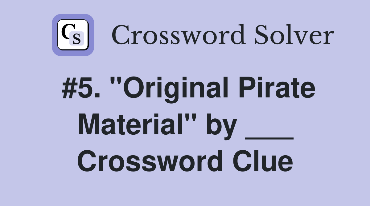 #5. "Original Pirate Material" by ___ Crossword Clue