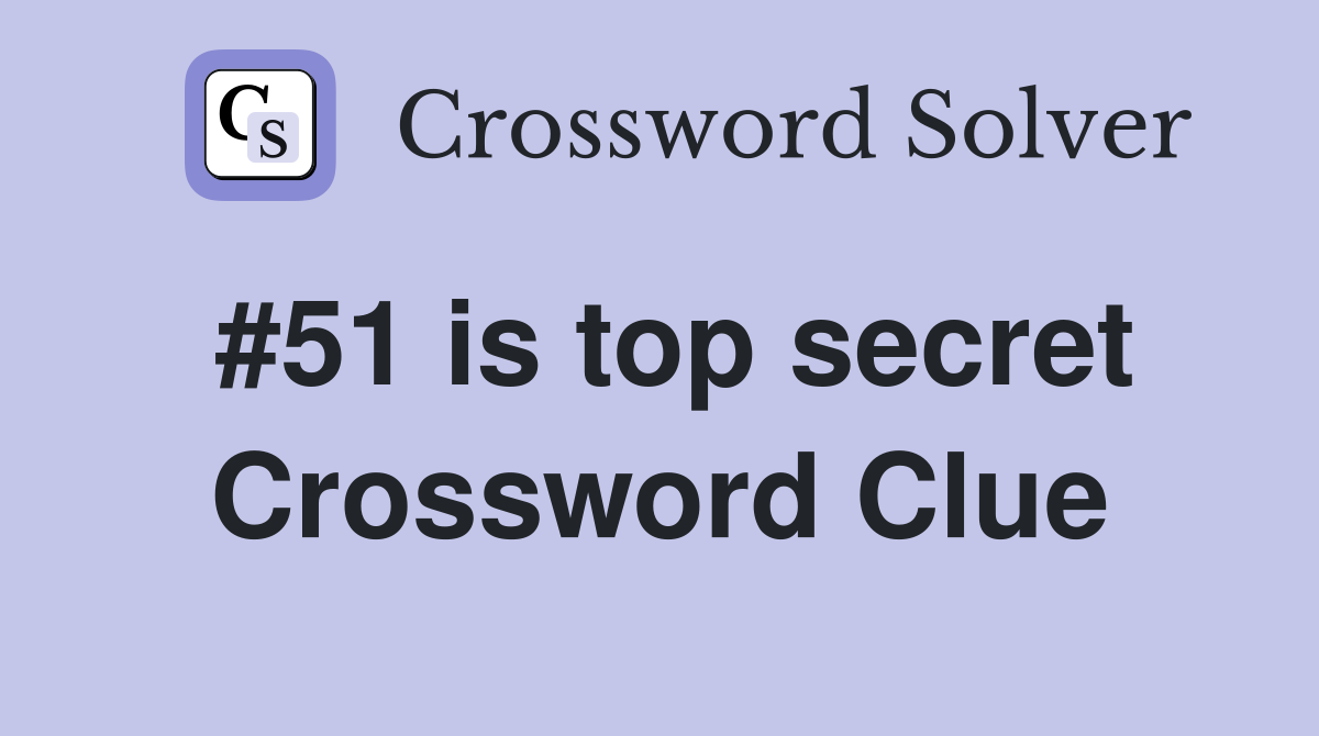#51 is top secret Crossword Clue