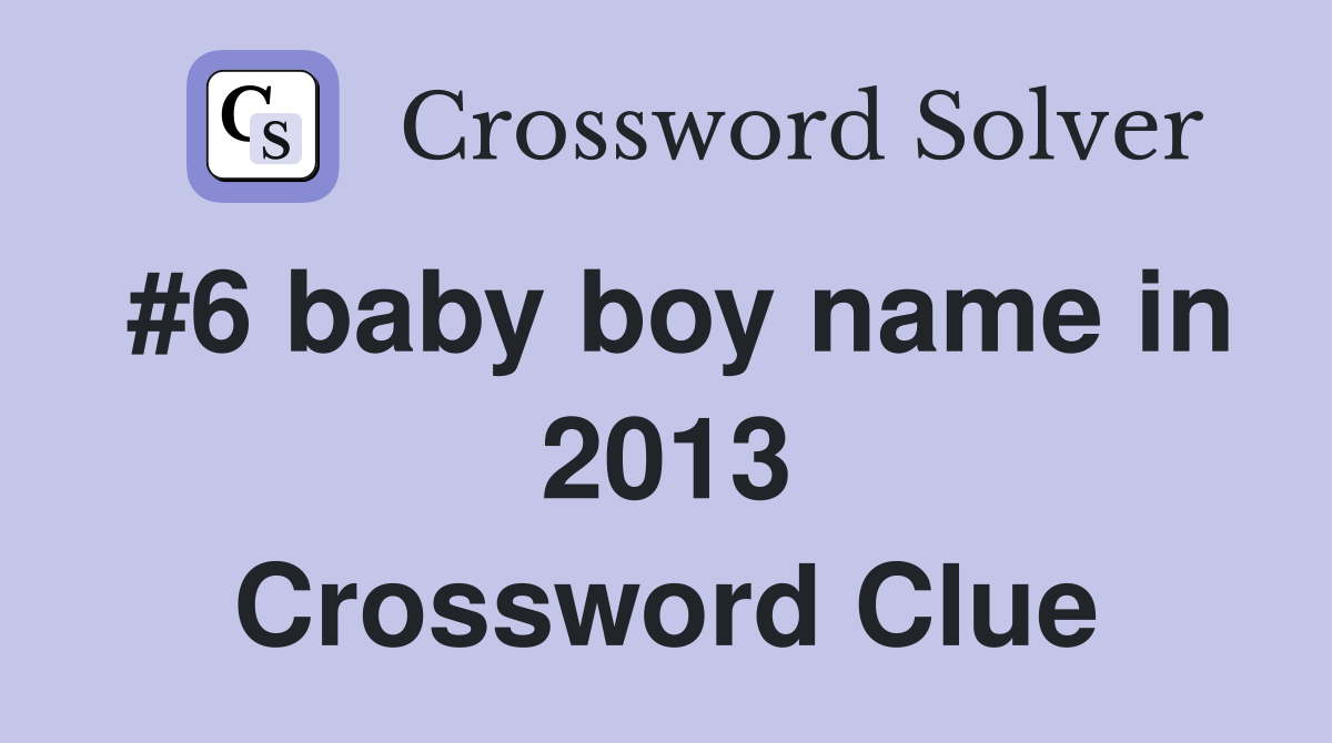#6 baby boy name in 2013 Crossword Clue
