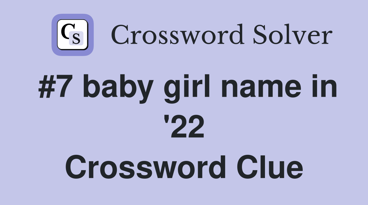 #7 baby girl name in '22 Crossword Clue