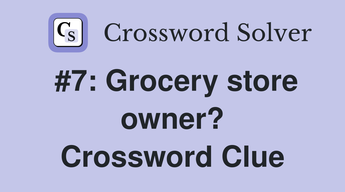 #7: Grocery store owner? Crossword Clue