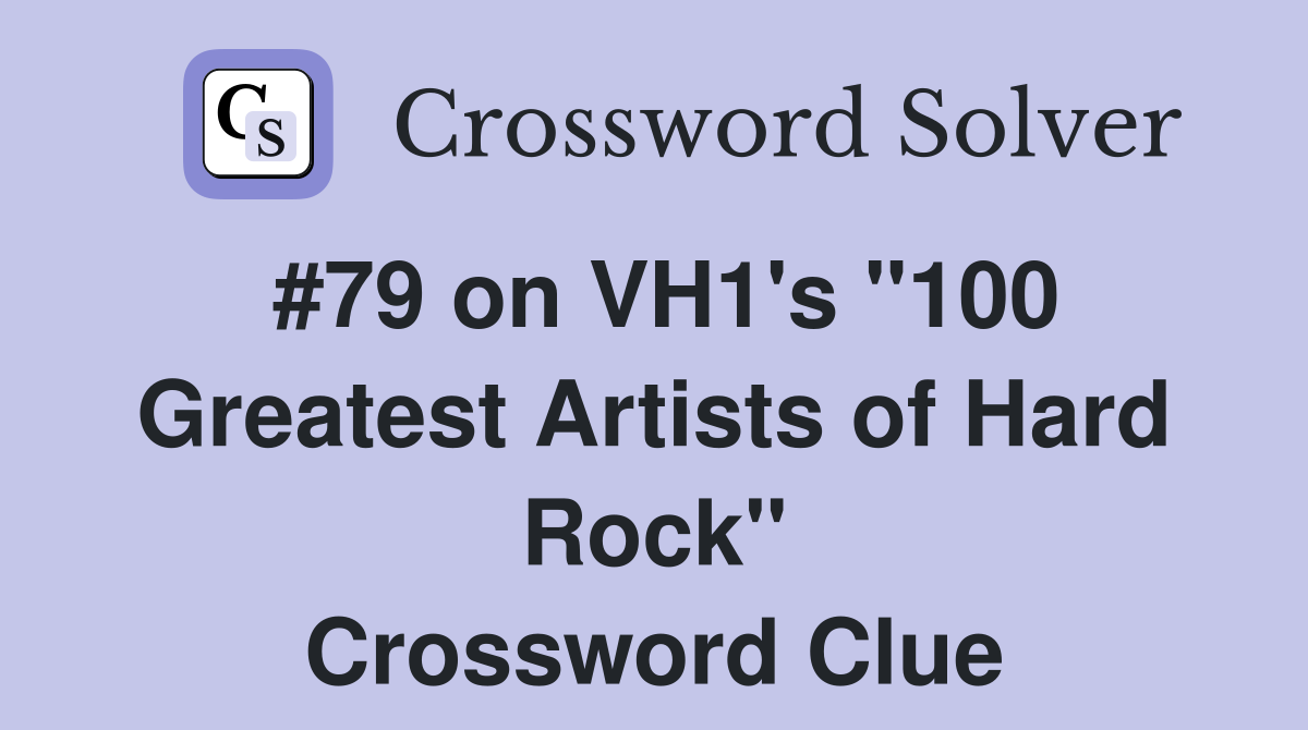 #79 on VH1's "100 Greatest Artists of Hard Rock" Crossword Clue