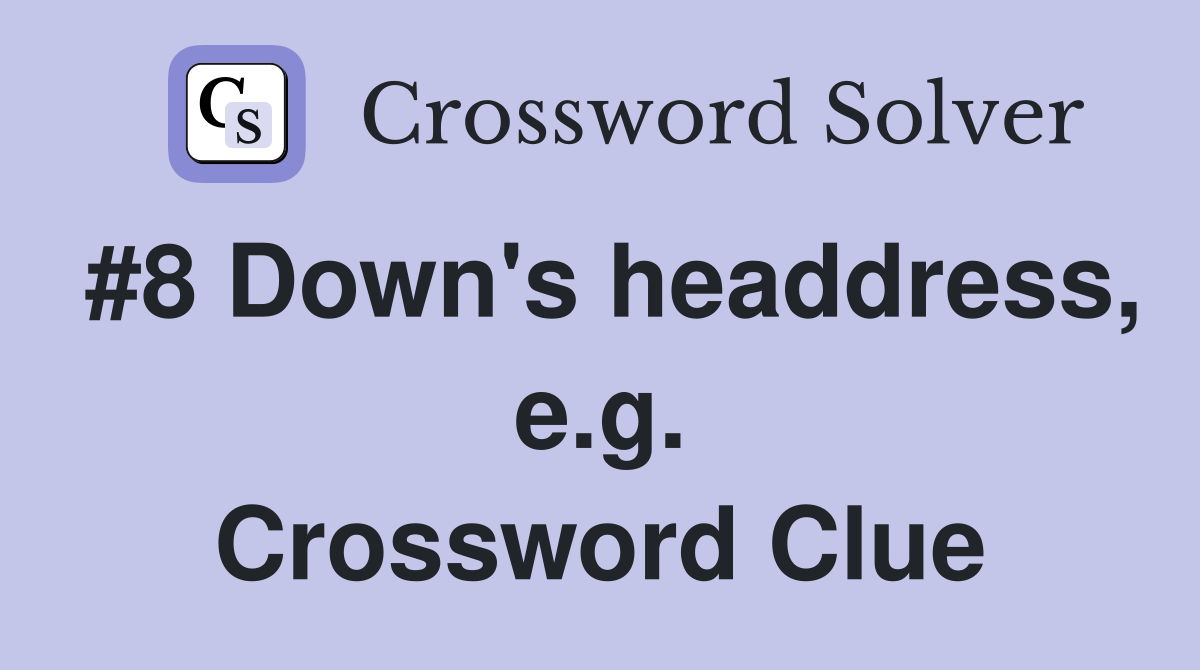 #8 Down's headdress, e.g. Crossword Clue