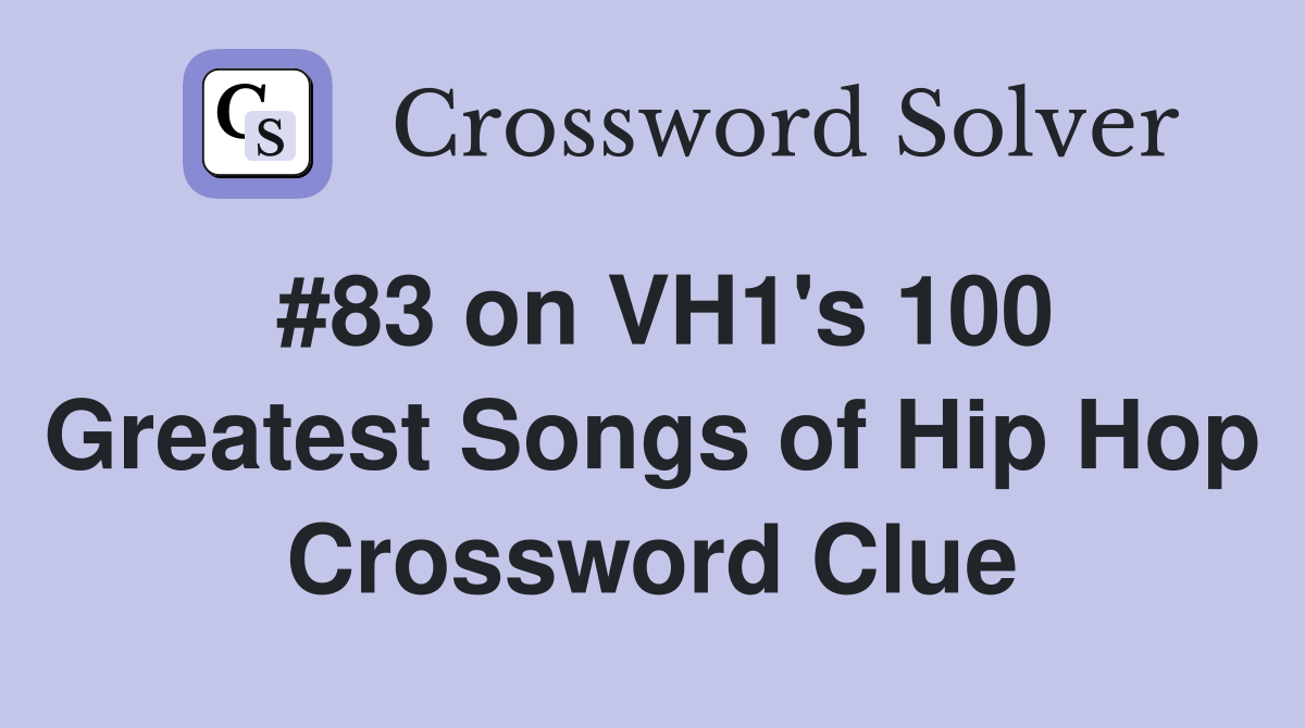 #83 on VH1's 100 Greatest Songs of Hip Hop Crossword Clue