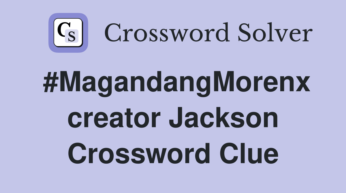 #MagandangMorenx creator Jackson Crossword Clue