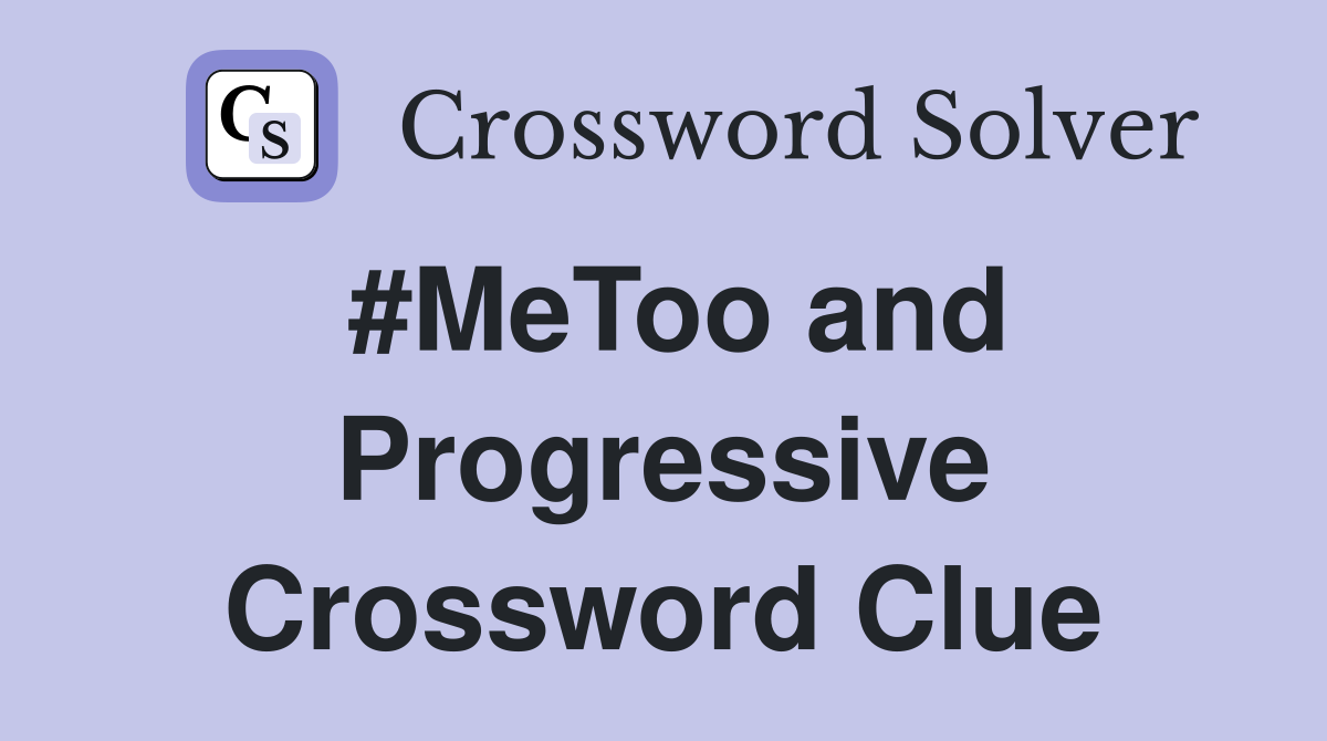 #MeToo and Progressive Crossword Clue